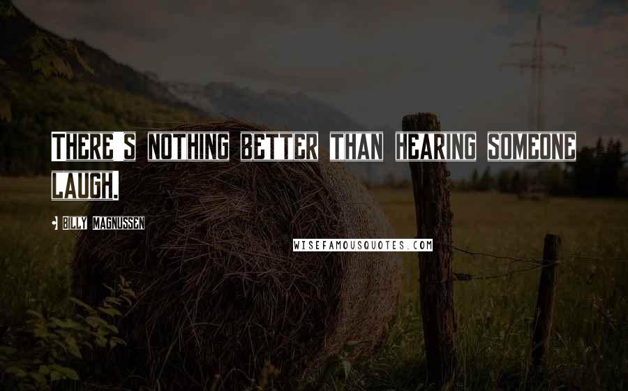 Billy Magnussen Quotes: There's nothing better than hearing someone laugh.
