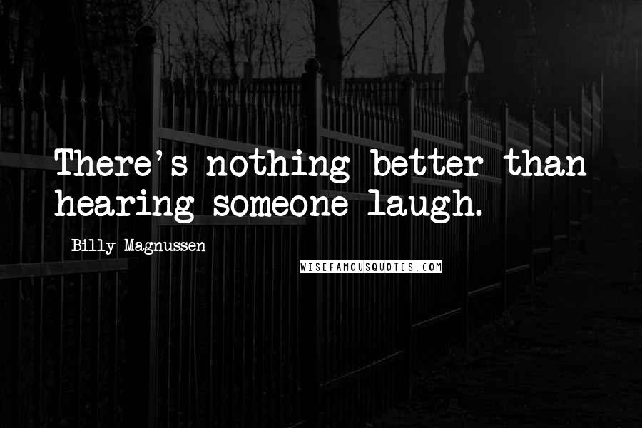 Billy Magnussen Quotes: There's nothing better than hearing someone laugh.