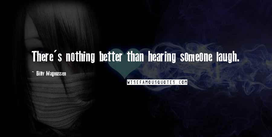Billy Magnussen Quotes: There's nothing better than hearing someone laugh.