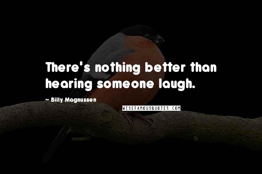 Billy Magnussen Quotes: There's nothing better than hearing someone laugh.