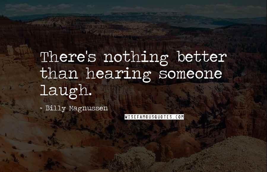 Billy Magnussen Quotes: There's nothing better than hearing someone laugh.