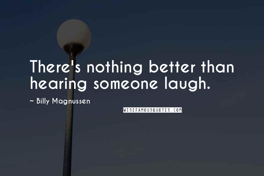 Billy Magnussen Quotes: There's nothing better than hearing someone laugh.