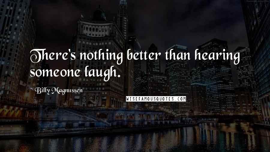 Billy Magnussen Quotes: There's nothing better than hearing someone laugh.