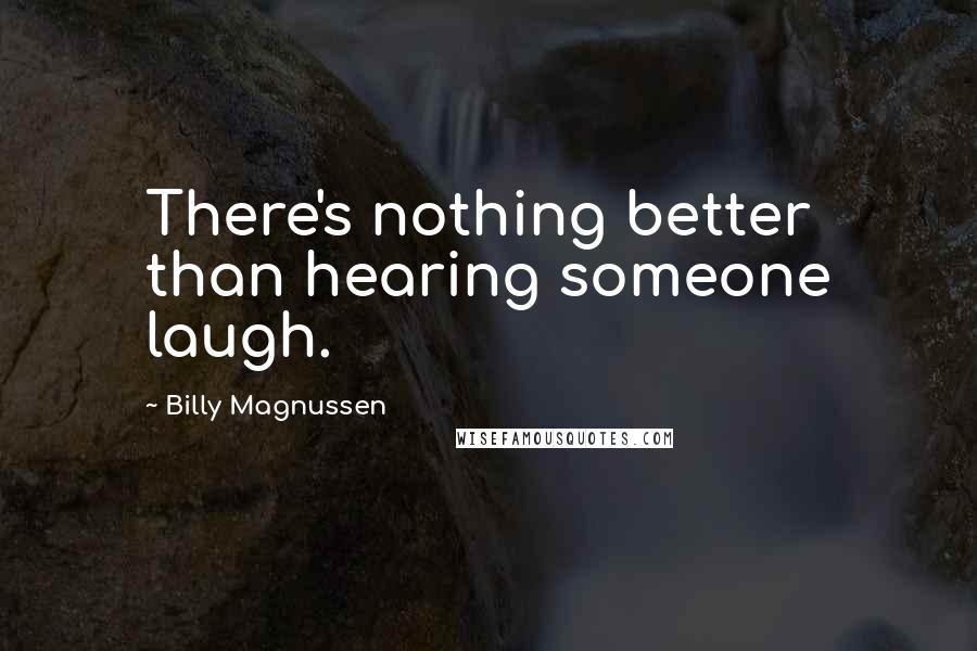 Billy Magnussen Quotes: There's nothing better than hearing someone laugh.