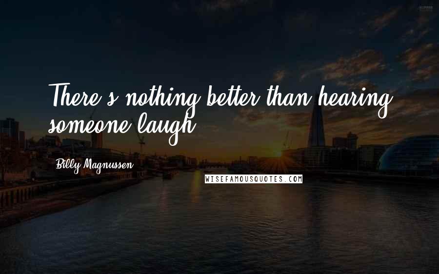 Billy Magnussen Quotes: There's nothing better than hearing someone laugh.