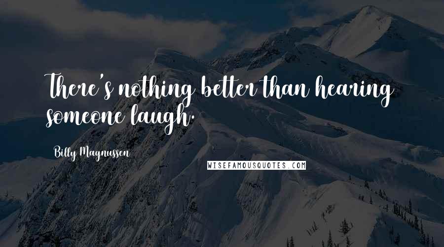 Billy Magnussen Quotes: There's nothing better than hearing someone laugh.