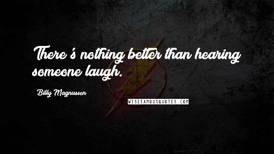 Billy Magnussen Quotes: There's nothing better than hearing someone laugh.