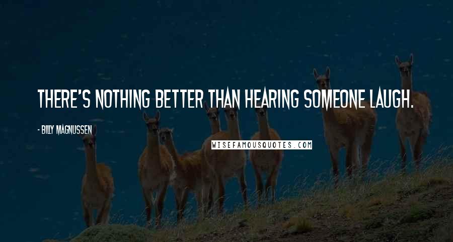 Billy Magnussen Quotes: There's nothing better than hearing someone laugh.