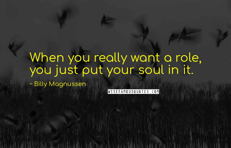Billy Magnussen Quotes: When you really want a role, you just put your soul in it.
