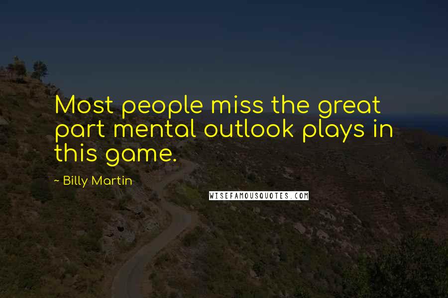 Billy Martin Quotes: Most people miss the great part mental outlook plays in this game.