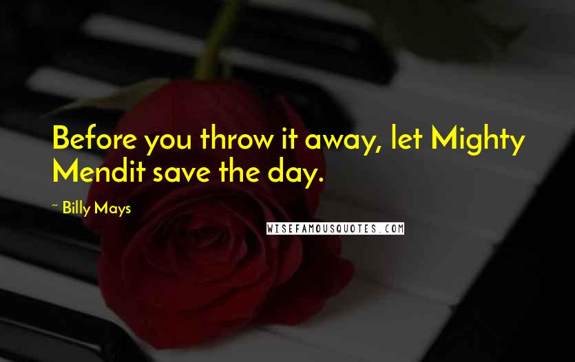 Billy Mays Quotes: Before you throw it away, let Mighty Mendit save the day.