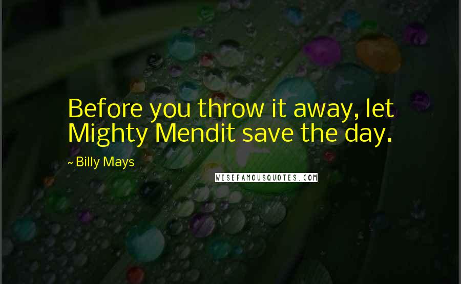 Billy Mays Quotes: Before you throw it away, let Mighty Mendit save the day.