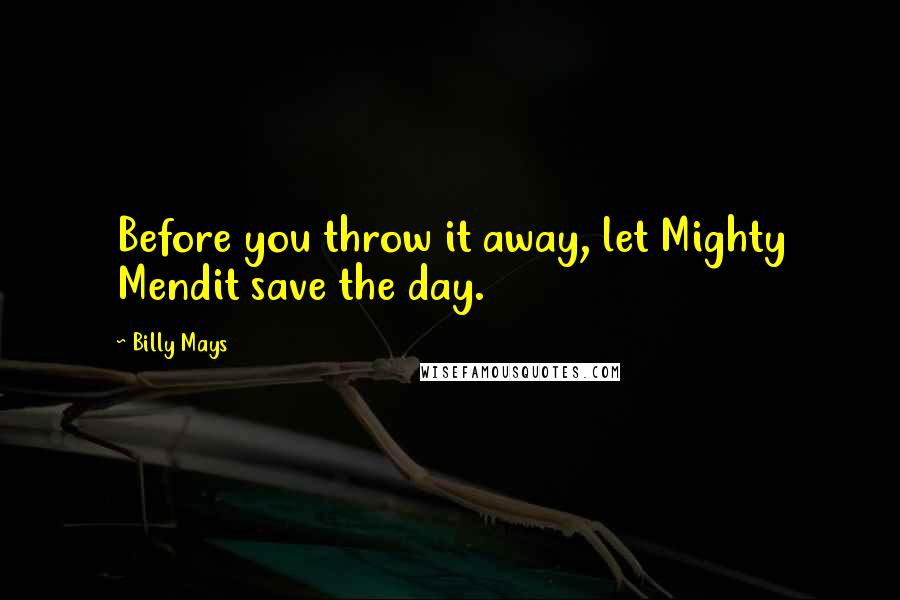 Billy Mays Quotes: Before you throw it away, let Mighty Mendit save the day.