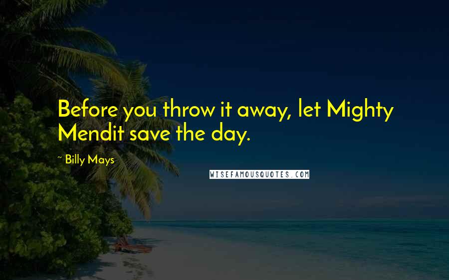 Billy Mays Quotes: Before you throw it away, let Mighty Mendit save the day.