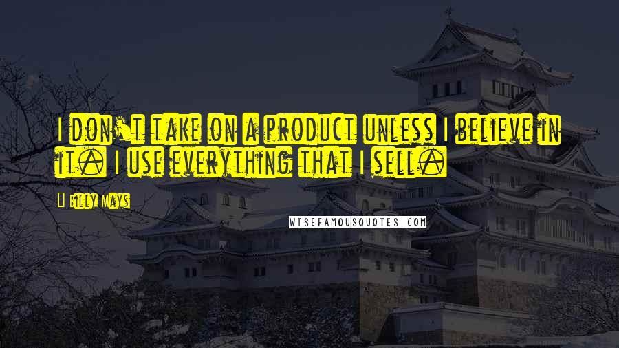 Billy Mays Quotes: I don't take on a product unless I believe in it. I use everything that I sell.