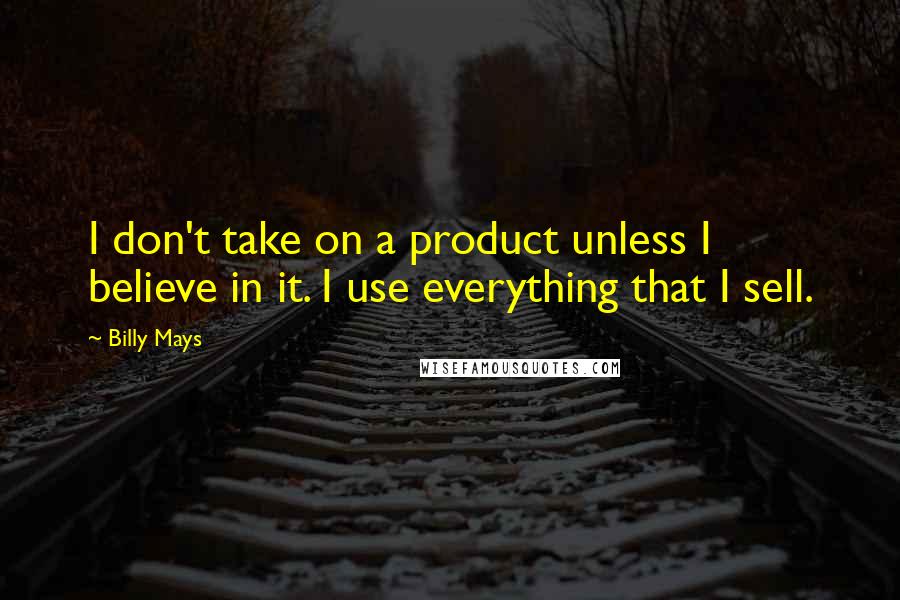 Billy Mays Quotes: I don't take on a product unless I believe in it. I use everything that I sell.