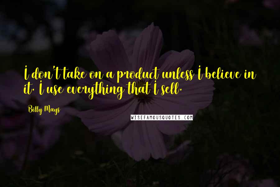 Billy Mays Quotes: I don't take on a product unless I believe in it. I use everything that I sell.