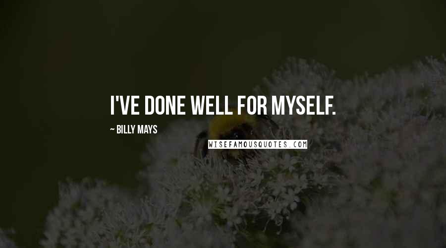 Billy Mays Quotes: I've done well for myself.