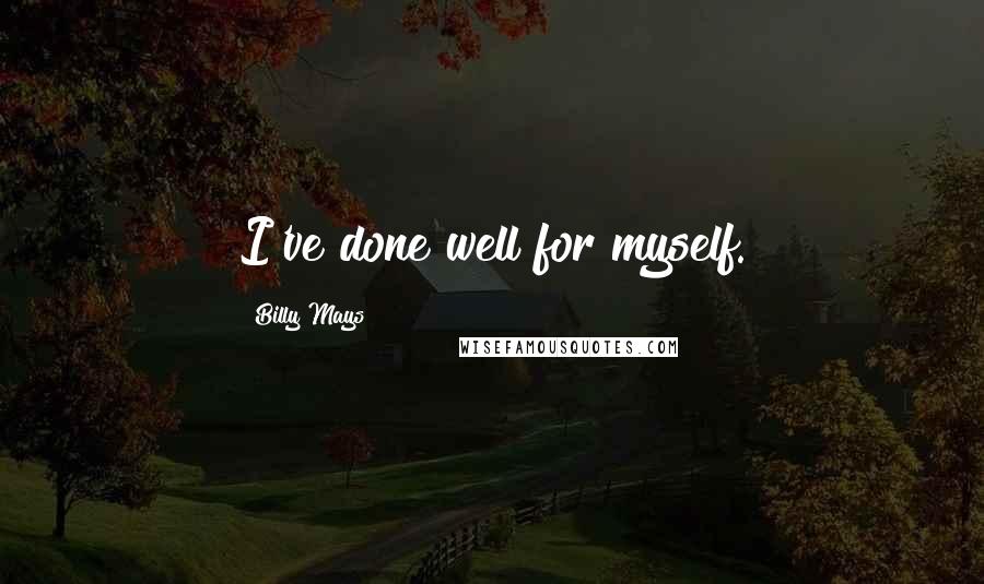 Billy Mays Quotes: I've done well for myself.