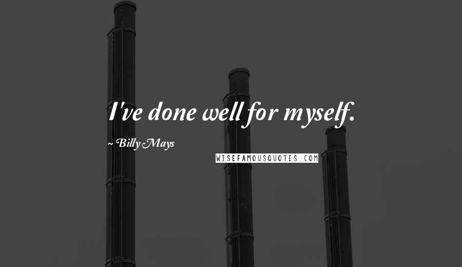 Billy Mays Quotes: I've done well for myself.