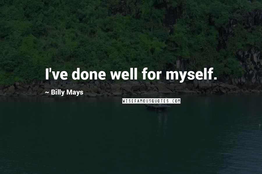 Billy Mays Quotes: I've done well for myself.