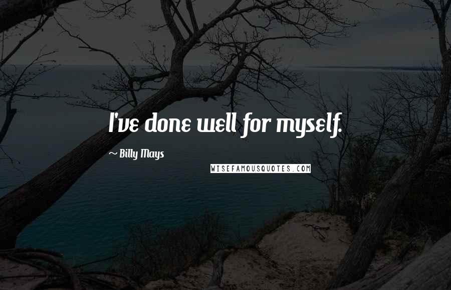 Billy Mays Quotes: I've done well for myself.