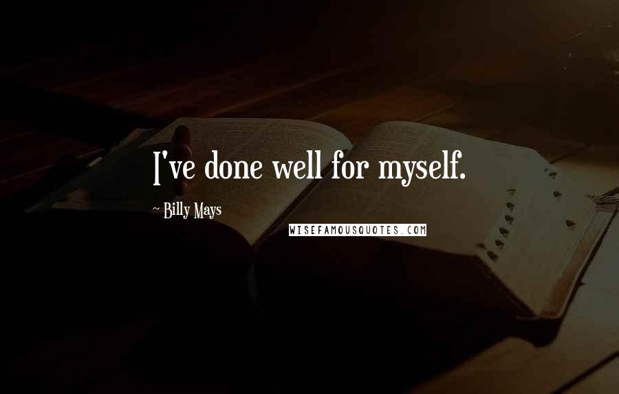 Billy Mays Quotes: I've done well for myself.