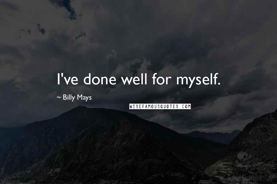 Billy Mays Quotes: I've done well for myself.