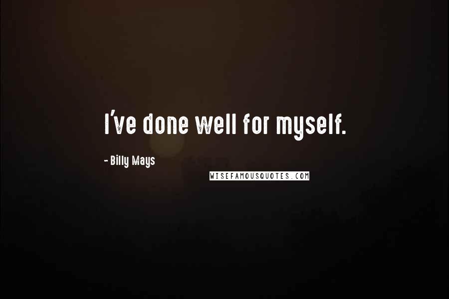 Billy Mays Quotes: I've done well for myself.