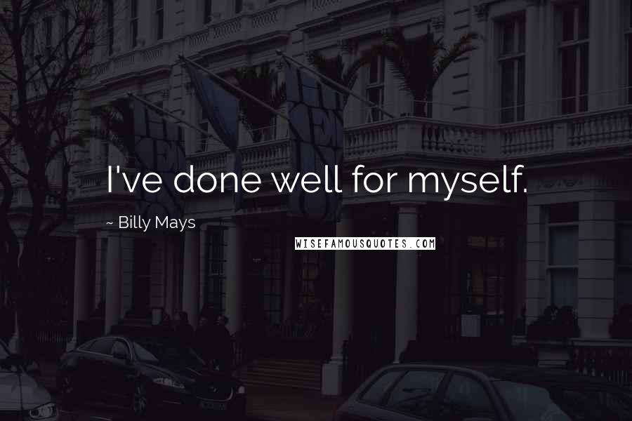 Billy Mays Quotes: I've done well for myself.