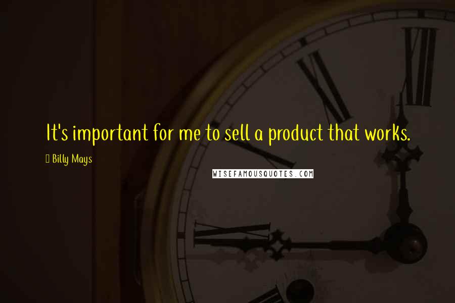 Billy Mays Quotes: It's important for me to sell a product that works.