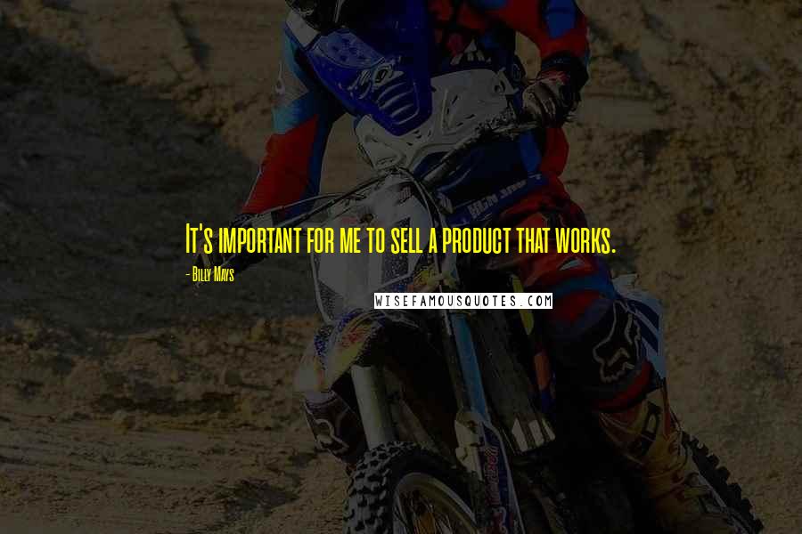 Billy Mays Quotes: It's important for me to sell a product that works.