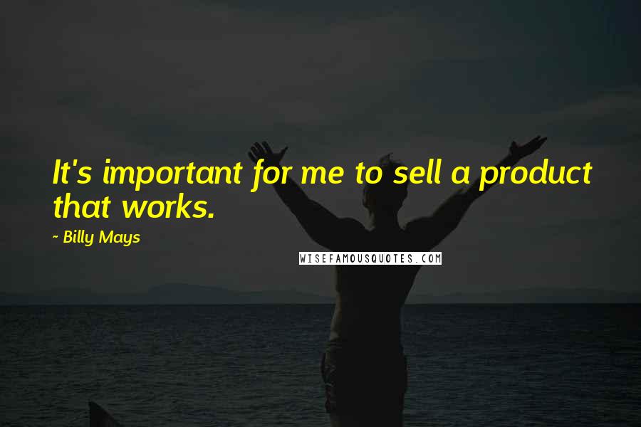 Billy Mays Quotes: It's important for me to sell a product that works.