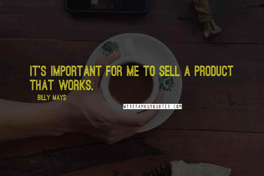 Billy Mays Quotes: It's important for me to sell a product that works.