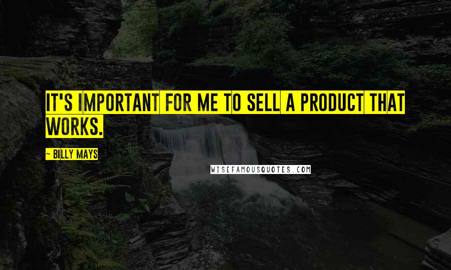 Billy Mays Quotes: It's important for me to sell a product that works.