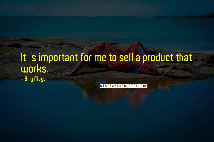 Billy Mays Quotes: It's important for me to sell a product that works.