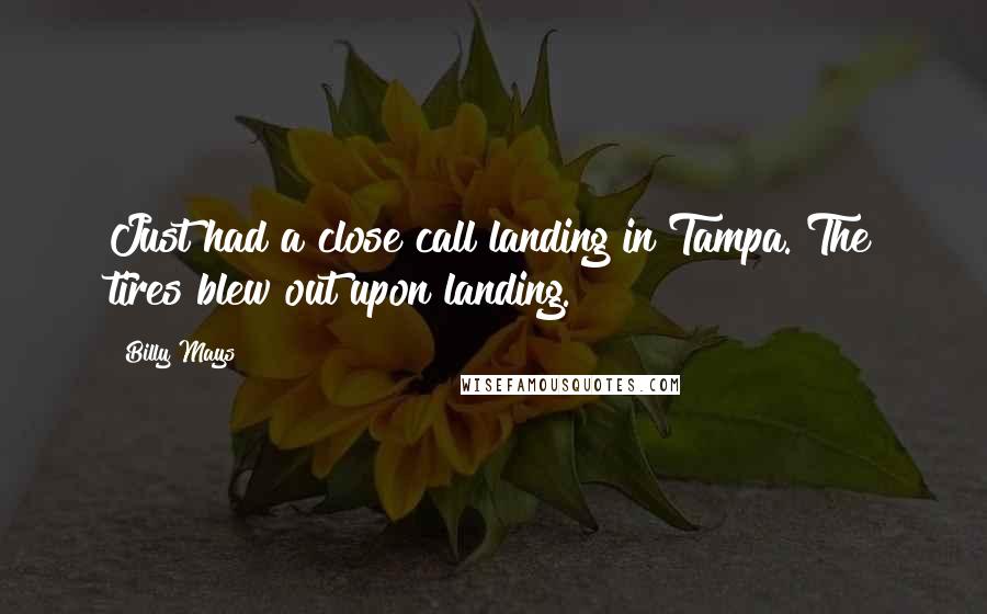 Billy Mays Quotes: Just had a close call landing in Tampa. The tires blew out upon landing.