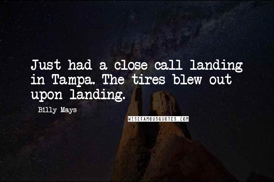 Billy Mays Quotes: Just had a close call landing in Tampa. The tires blew out upon landing.