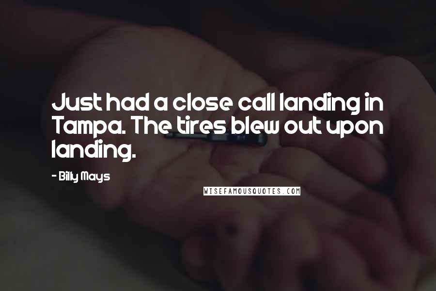 Billy Mays Quotes: Just had a close call landing in Tampa. The tires blew out upon landing.