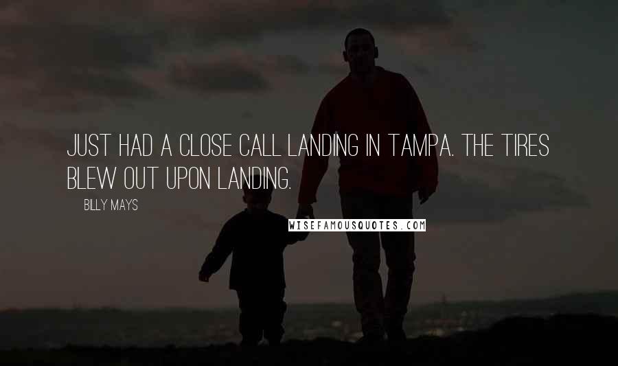 Billy Mays Quotes: Just had a close call landing in Tampa. The tires blew out upon landing.