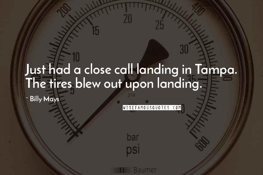 Billy Mays Quotes: Just had a close call landing in Tampa. The tires blew out upon landing.