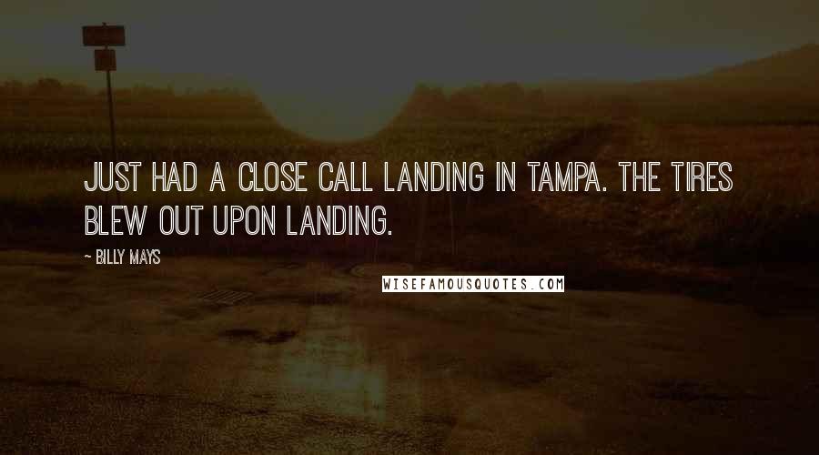 Billy Mays Quotes: Just had a close call landing in Tampa. The tires blew out upon landing.