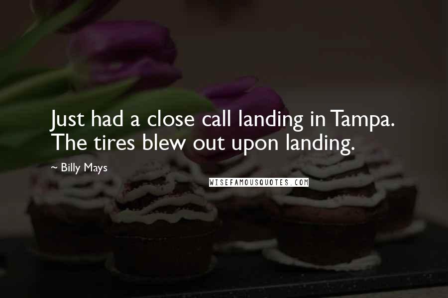 Billy Mays Quotes: Just had a close call landing in Tampa. The tires blew out upon landing.