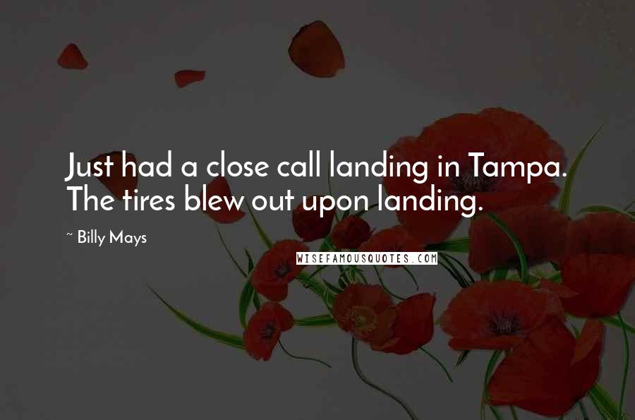 Billy Mays Quotes: Just had a close call landing in Tampa. The tires blew out upon landing.