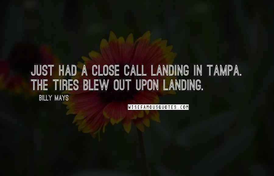 Billy Mays Quotes: Just had a close call landing in Tampa. The tires blew out upon landing.