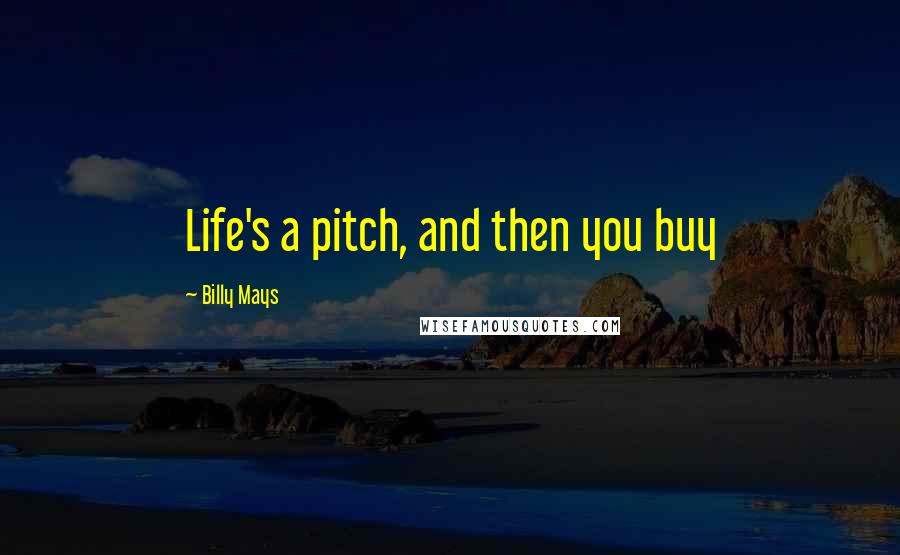 Billy Mays Quotes: Life's a pitch, and then you buy