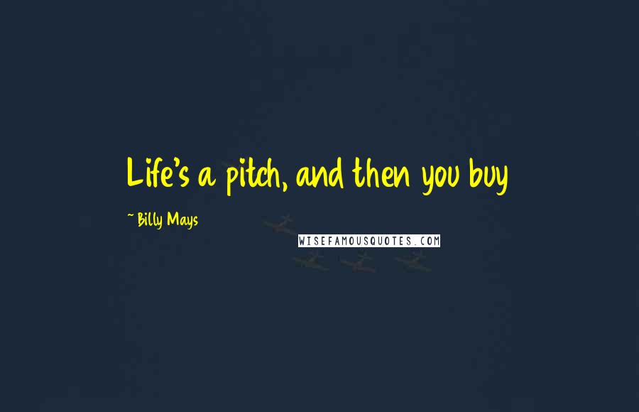 Billy Mays Quotes: Life's a pitch, and then you buy