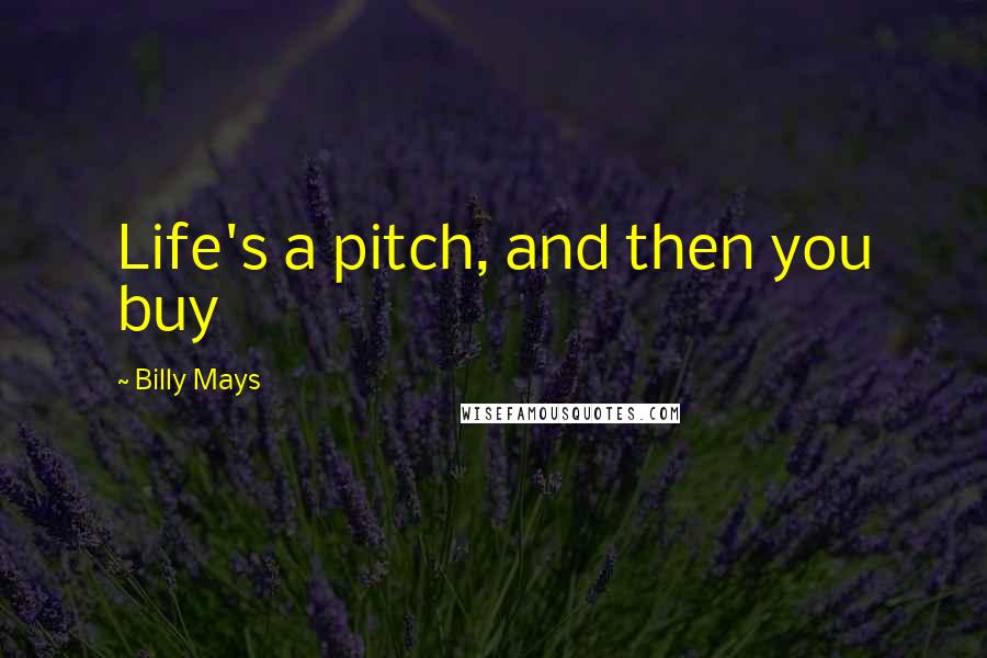 Billy Mays Quotes: Life's a pitch, and then you buy