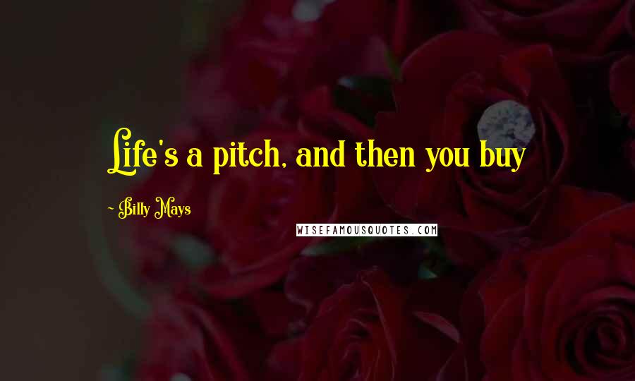 Billy Mays Quotes: Life's a pitch, and then you buy