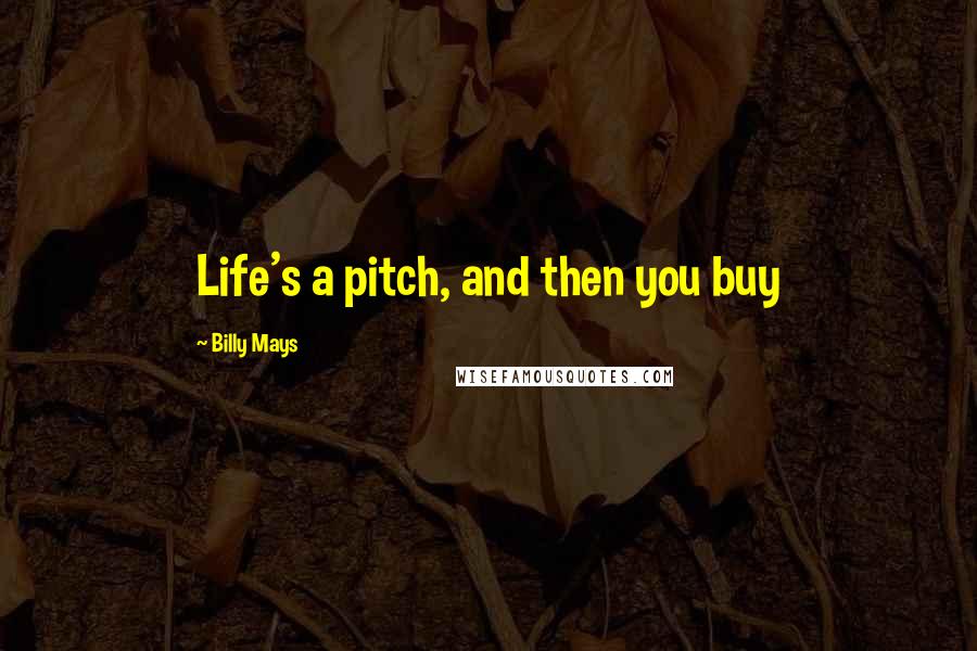 Billy Mays Quotes: Life's a pitch, and then you buy